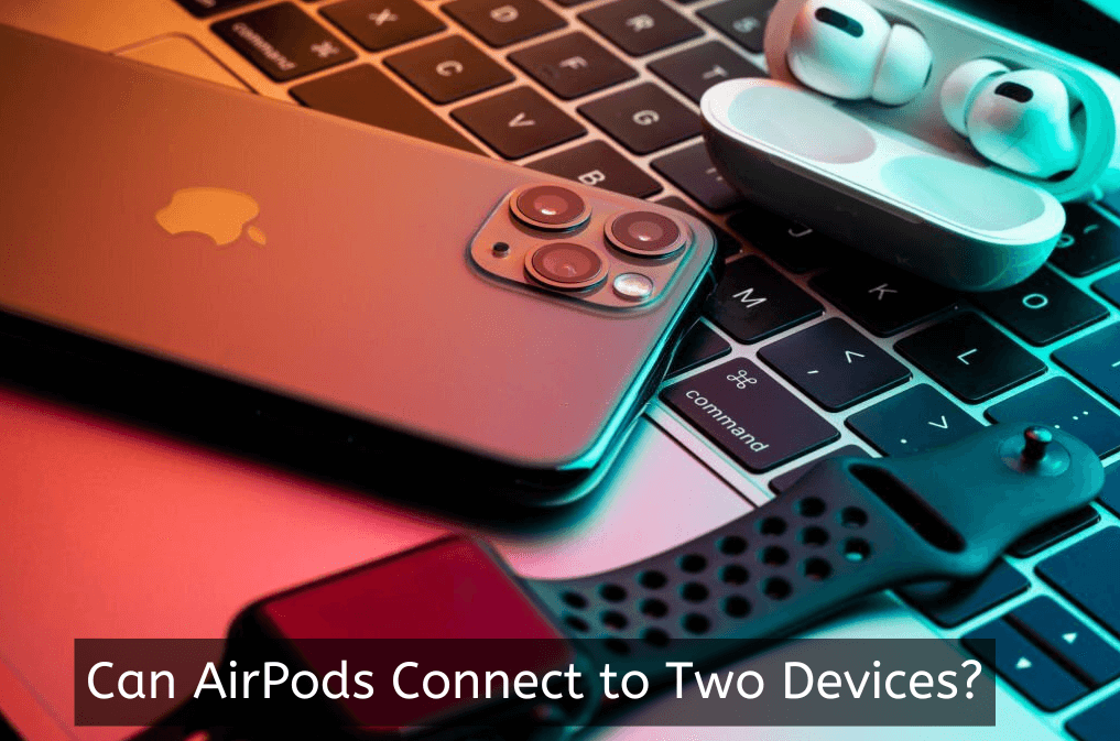 Can AirPods Connect to Two Devices