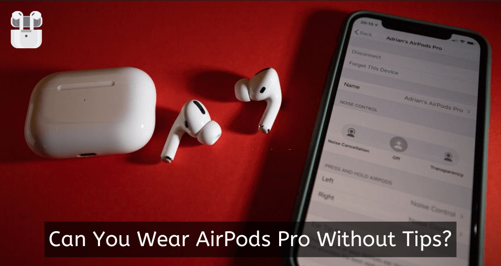 Can You Wear AirPods Pro Without Tips