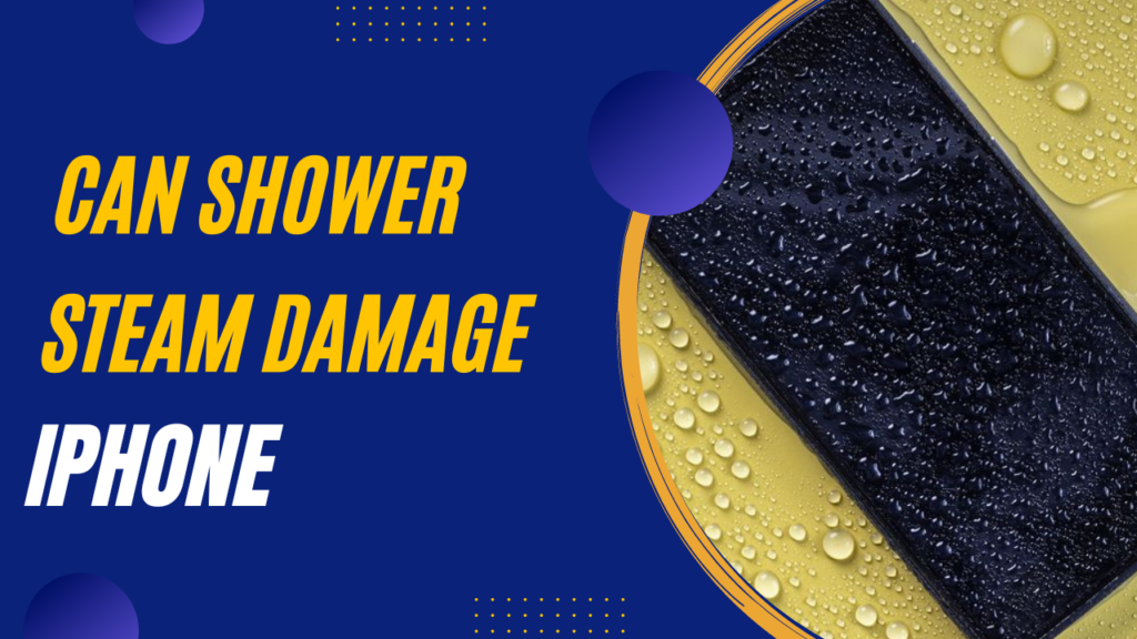 Can Shower Steam Damage iPhone?